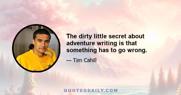 The dirty little secret about adventure writing is that something has to go wrong.