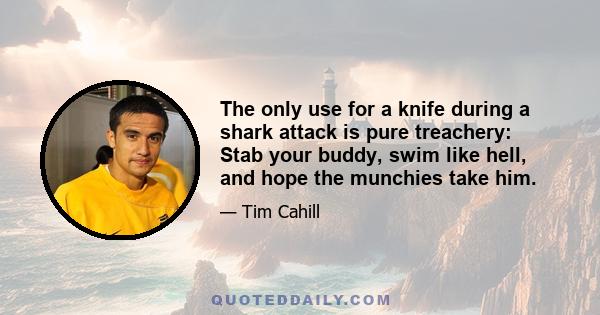 The only use for a knife during a shark attack is pure treachery: Stab your buddy, swim like hell, and hope the munchies take him.