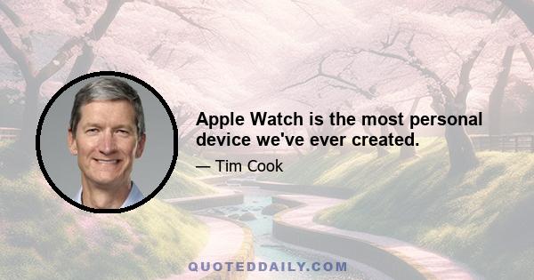 Apple Watch is the most personal device we've ever created.