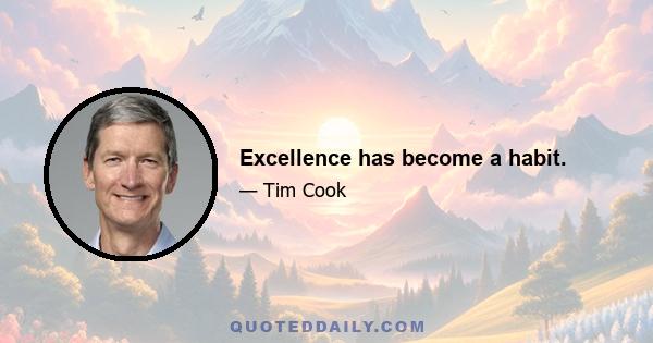 Excellence has become a habit.