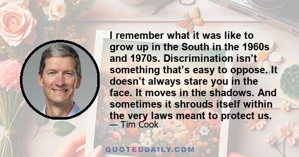 I remember what it was like to grow up in the South in the 1960s and 1970s. Discrimination isn’t something that’s easy to oppose. It doesn’t always stare you in the face. It moves in the shadows. And sometimes it