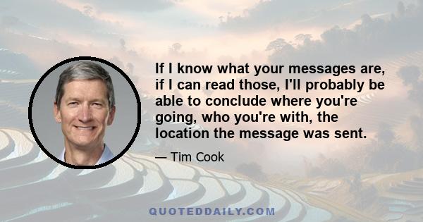 If I know what your messages are, if I can read those, I'll probably be able to conclude where you're going, who you're with, the location the message was sent.