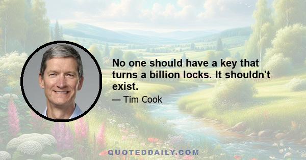 No one should have a key that turns a billion locks. It shouldn't exist.