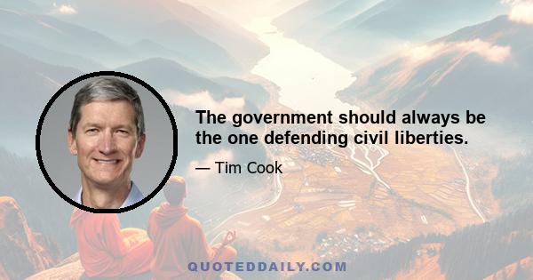 The government should always be the one defending civil liberties.