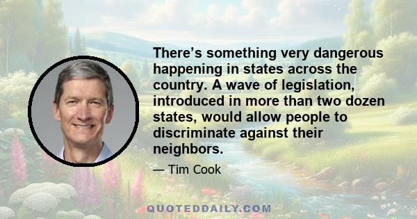 There’s something very dangerous happening in states across the country. A wave of legislation, introduced in more than two dozen states, would allow people to discriminate against their neighbors.