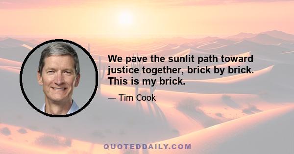 We pave the sunlit path toward justice together, brick by brick. This is my brick.