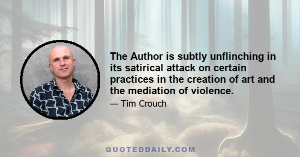 The Author is subtly unflinching in its satirical attack on certain practices in the creation of art and the mediation of violence.