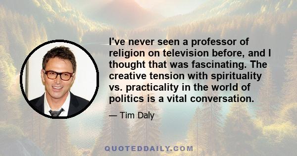 I've never seen a professor of religion on television before, and I thought that was fascinating. The creative tension with spirituality vs. practicality in the world of politics is a vital conversation.