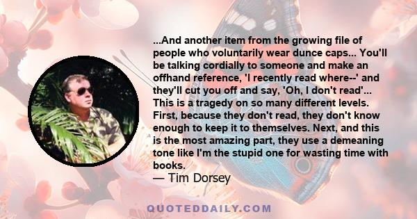 ...And another item from the growing file of people who voluntarily wear dunce caps... You'll be talking cordially to someone and make an offhand reference, 'I recently read where--' and they'll cut you off and say,