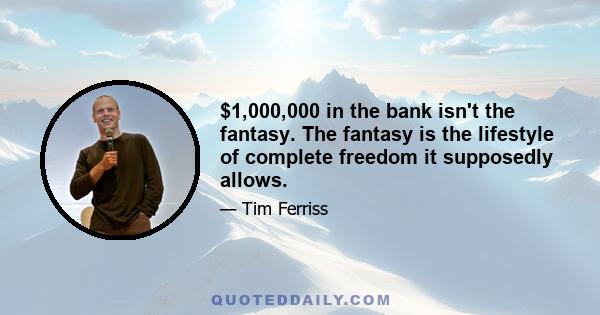 $1,000,000 in the bank isn't the fantasy. The fantasy is the lifestyle of complete freedom it supposedly allows.