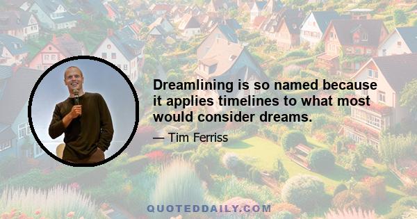 Dreamlining is so named because it applies timelines to what most would consider dreams.