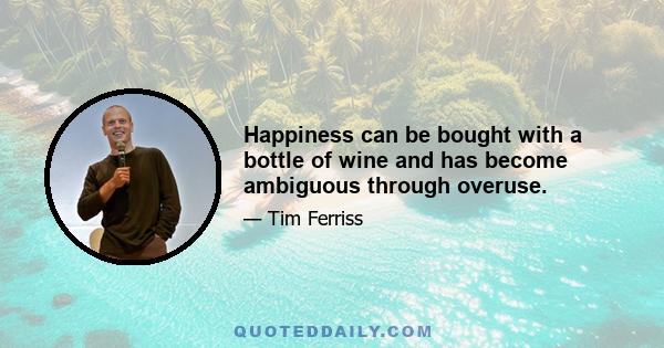 Happiness can be bought with a bottle of wine and has become ambiguous through overuse.