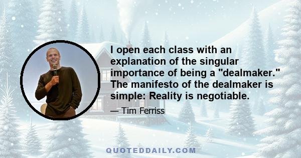 I open each class with an explanation of the singular importance of being a dealmaker. The manifesto of the dealmaker is simple: Reality is negotiable.