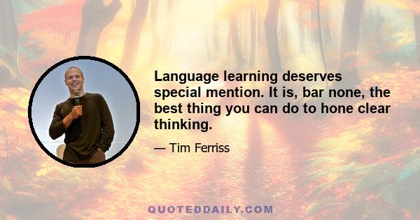 Language learning deserves special mention. It is, bar none, the best thing you can do to hone clear thinking.