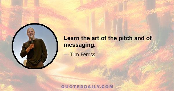 Learn the art of the pitch and of messaging.