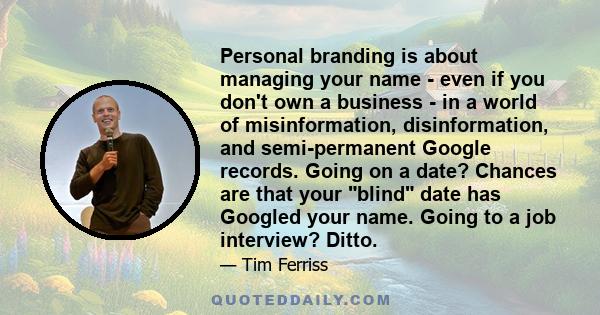 Personal branding is about managing your name - even if you don't own a business - in a world of misinformation, disinformation, and semi-permanent Google records. Going on a date? Chances are that your blind date has