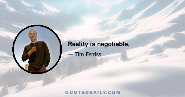 Reality is negotiable.