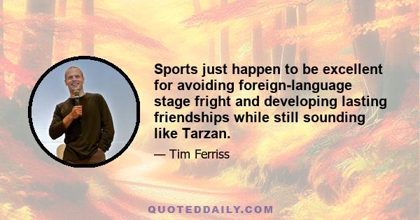 Sports just happen to be excellent for avoiding foreign-language stage fright and developing lasting friendships while still sounding like Tarzan.