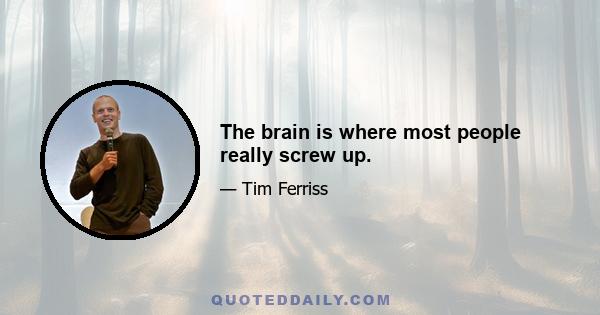 The brain is where most people really screw up.