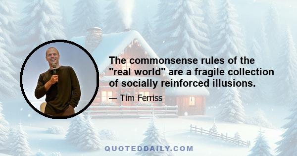 The commonsense rules of the real world are a fragile collection of socially reinforced illusions.