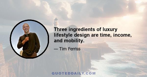 Three ingredients of luxury lifestyle design are time, income, and mobility.