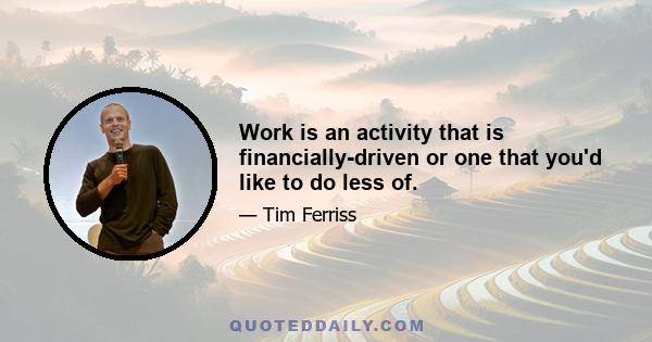 Work is an activity that is financially-driven or one that you'd like to do less of.