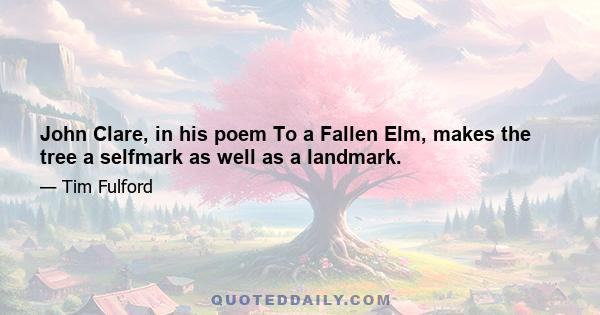 John Clare, in his poem To a Fallen Elm, makes the tree a selfmark as well as a landmark.