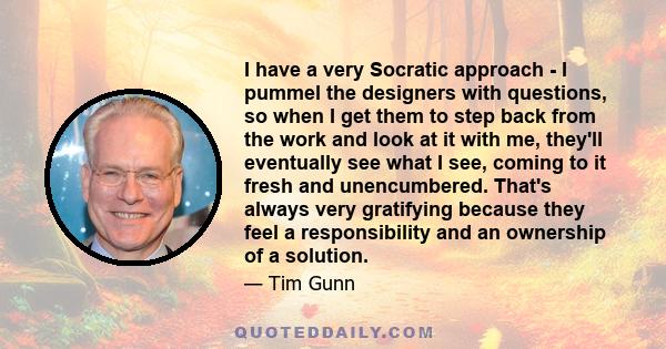 I have a very Socratic approach - I pummel the designers with questions, so when I get them to step back from the work and look at it with me, they'll eventually see what I see, coming to it fresh and unencumbered.