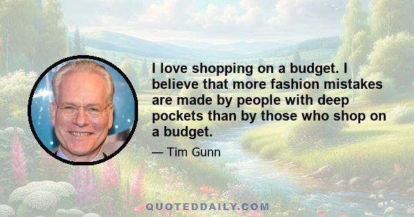 I love shopping on a budget. I believe that more fashion mistakes are made by people with deep pockets than by those who shop on a budget.