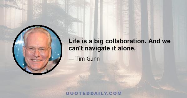 Life is a big collaboration. And we can't navigate it alone.