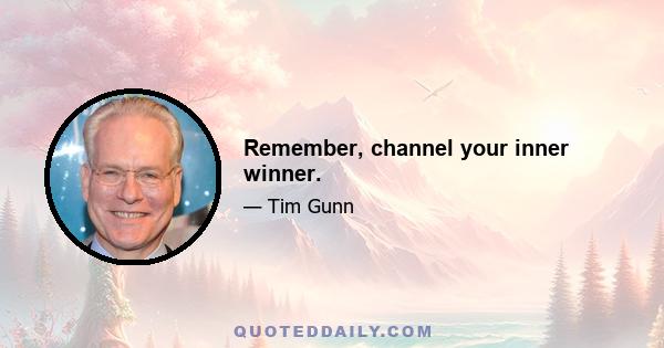 Remember, channel your inner winner.