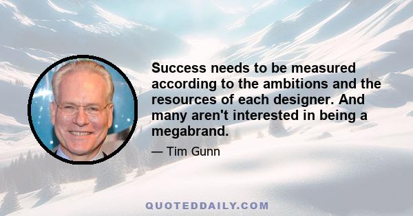 Success needs to be measured according to the ambitions and the resources of each designer. And many aren't interested in being a megabrand.