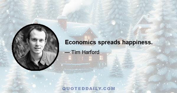 Economics spreads happiness.