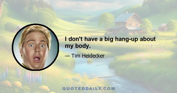 I don't have a big hang-up about my body.