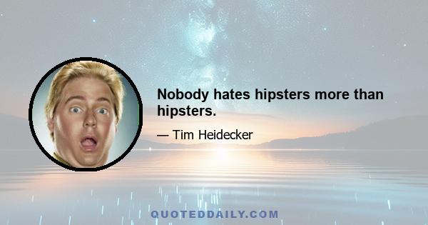 Nobody hates hipsters more than hipsters.