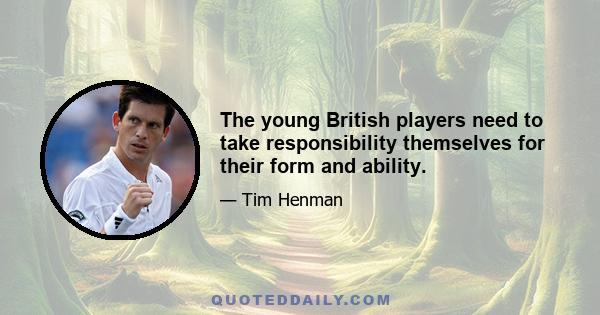 The young British players need to take responsibility themselves for their form and ability.