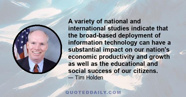 A variety of national and international studies indicate that the broad-based deployment of information technology can have a substantial impact on our nation's economic productivity and growth as well as the