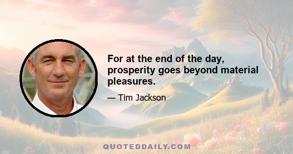 For at the end of the day, prosperity goes beyond material pleasures.