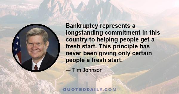 Bankruptcy represents a longstanding commitment in this country to helping people get a fresh start. This principle has never been giving only certain people a fresh start.