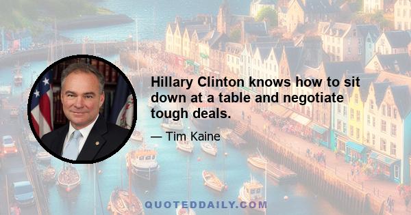 Hillary Clinton knows how to sit down at a table and negotiate tough deals.