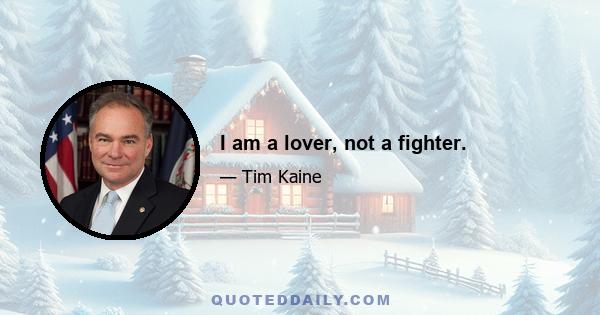 I am a lover, not a fighter.