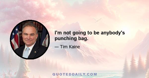 I'm not going to be anybody's punching bag.