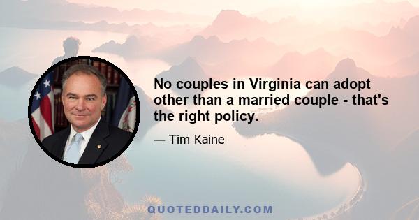 No couples in Virginia can adopt other than a married couple - that's the right policy.