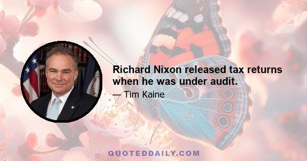 Richard Nixon released tax returns when he was under audit.