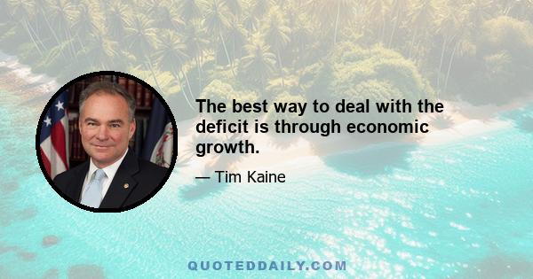 The best way to deal with the deficit is through economic growth.