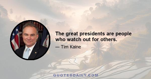 The great presidents are people who watch out for others.