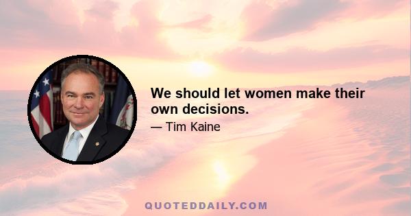 We should let women make their own decisions.