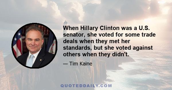 When Hillary Clinton was a U.S. senator, she voted for some trade deals when they met her standards, but she voted against others when they didn't.