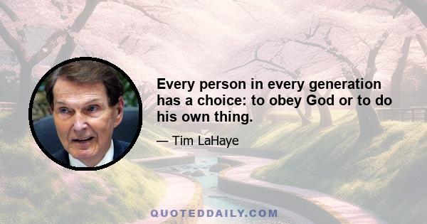 Every person in every generation has a choice: to obey God or to do his own thing.