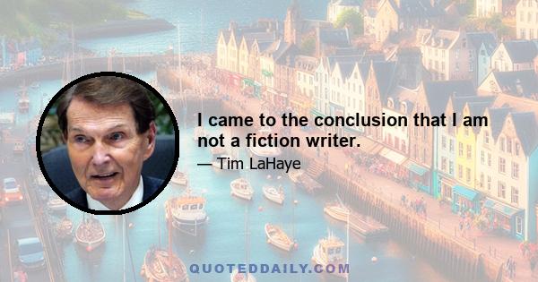 I came to the conclusion that I am not a fiction writer.